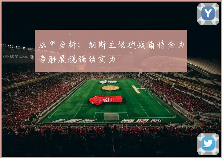 法甲分析：朗斯主场迎战南特全力争胜展现强劲实力